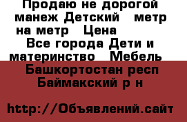 Продаю не дорогой манеж Детский , метр на метр › Цена ­ 1 500 - Все города Дети и материнство » Мебель   . Башкортостан респ.,Баймакский р-н